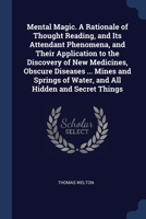 Mental Magic. A Rationale of Thought Reading, and Its Attendant Phenomena, and Their Application to the Discovery of New Medicines, Obscure Diseases . 1376590999 Book Cover