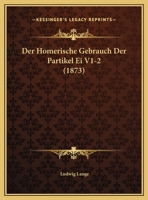 Der Homerische Gebrauch Der Partikel Ei V1-2 (1873) 1168092108 Book Cover