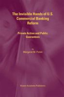 The Invisible Hands of U.S. Commercial Banking Reform: Private Action and Public Guarantees 1461350786 Book Cover