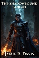 The Shadowbound Knight: Betrayed by his kingdom. Hunted by his past. Bound by forbidden power. B0F1DCJCY6 Book Cover