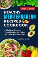 HEALTHY MEDITERRANEAN RECIPES COOKBOOK: 20 Colorful, Kitchen-Tested Recipes for Eating and Living Well Every Day B0CRKHN3TF Book Cover