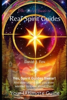 Real Spirit Guides: Yes, Spirit Guides Swear. And Everything Else You Ever Wanted to Know About Them B0CMZKQRB3 Book Cover