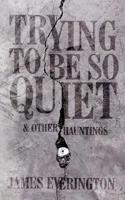 Trying To Be So Quiet & Other Hauntings 1912578115 Book Cover