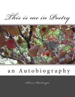 This is me in Poetry: an Autobiography 1502449110 Book Cover