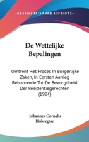 De Wettelijke Bepalingen: Omtrent Het Proces In Burgerlijke Zaken, In Eersten Aanleg Behoorende Tot De Bevocgdheid Der Residentiegerechten (1904) 1160857202 Book Cover