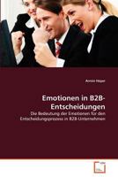 Emotionen in B2B-Entscheidungen: Die Bedeutung der Emotionen für den Entscheidungsprozess in B2B-Unternehmen 363937410X Book Cover