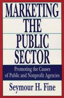 Marketing the Public Sector: Promoting the Causes of Public and Nonprofit Agencies 1560006102 Book Cover