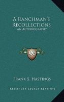 A Ranchman's Recollections; an Autobiography in Which Unfamiliar Facts Bearing Upon the Origin of the Cattle Industry in the Southwest and of the ... Stated, and Characteristic Incidents Recorded 1015797652 Book Cover