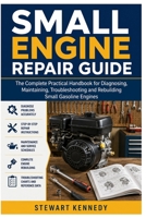 Small Engine Repair Guide: The Complete Practical Handbook for Diagnosing, Maintaining, Troubleshooting and Rebuilding Small Gasoline Engines ... and Essential Skills for Everyday Makers) B0H3GVN5XN Book Cover