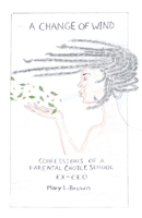 A Change of Wind: Confession OF A Parental Choice School EX-CEO 1922381837 Book Cover