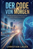 Der Code von Morgen: Wie die Symbiose aus Mensch und KI unsere Realität neu schreibt (Wissenschaft) (German Edition) B0GS84YZ84 Book Cover