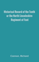Historical Record of the Tenth, or the North Lincolnshire, Regiment of Foot, 9354784216 Book Cover