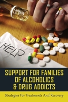 Support For Families Of Alcoholics & Drug Addicts: Strategies For Treatments And Recovery: What To Do If Your Adult Friend Or Loved One Has A Problem With Drugs B099C5P82X Book Cover