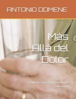 Más Allá del Dolor: La Mente como Herramienta de Liberación (Spanish Edition) B0F89YDY78 Book Cover