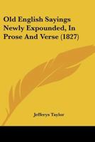 Old English Sayings Newly Expounded in Prose and Verse (E-Book) 1018632662 Book Cover