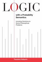 Logic with a Probability Semantics: Including Solutions to Some Philosophical Problems 1611460107 Book Cover