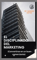 El disciplinado del marketing: (Convertirse en un buen comerciante) B0BXN5TSL3 Book Cover