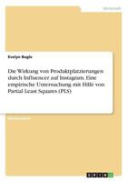 Die Wirkung von Produktplatzierungen durch Influencer auf Instagram. Eine empirische Untersuchung mit Hilfe von Partial Least Squares 3668745420 Book Cover