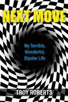 Next Move: My Terrible, Wonderful, Bipolar Life 1627202285 Book Cover