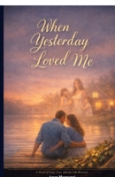 When Yesterday Loved Me: A Novel of Love, Loss, and the Life Between B0H6Y6FPPJ Book Cover