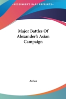 Major Battles of Alexander's Asian Campaign, Anabasis of Alexander 1419132164 Book Cover