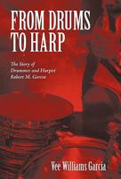 From Drums to Harp: The Story of Drummer and Harpist Robert M. Garcia 1450250440 Book Cover