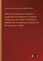 Authors and Publishers: A Manual of Suggestions for Beginners in Literature, Comprising a Description of Publishing Methods and Arrangements, 3385300363 Book Cover