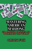 Mastering American Mahjong: 20 Proven Tactics to Dominate The Game B0F41KC5H4 Book Cover