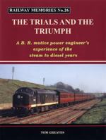 Railway Memories the Trials and the Triumph: A B.R. Motive Power Engineer's Experience of the Steam to Diesel Years 1871233267 Book Cover