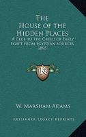 The House of the Hidden Places: A Clue to the Creed of Early Egypt (The Esoteric Collection) 1015304427 Book Cover