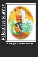 Relentless Journey: Evangelist Dave Walton 1727305337 Book Cover