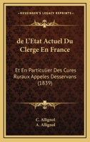 De L'Etat Actuel Du Clerge En France: Et En Particulier Des Cures Ruraux Appeles Desservans (1839) 1167670086 Book Cover