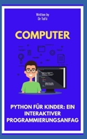 PYTHON FÜR KINDER: EIN INTERAKTIVER PROGRAMMIERUNGSANFANG B0C6BR7GQG Book Cover