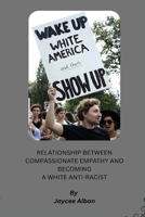 Relationship Between Compassionate Empathy and Becoming a White Anti-Racist B0F7X6GGLJ Book Cover