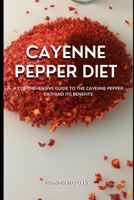 Cayenne Pepper Diet: A Comprehensive Guide to the Cayenne Pepper Diet and its Benefits B0BVSXX9VD Book Cover
