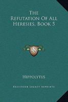 The Refutation of all Heresies, Book 5 1419180193 Book Cover