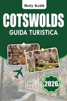 COTSWOLDS Guida turistica 2026: Esplora villaggi, città mercato, avventure all'aria aperta e tradizioni gastronomiche regionali in Inghilterra B0FSRYVKQ5 Book Cover