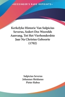 Kerkelyke Historie Van Sulpicius Severus, Sedert Des Weerelds Aanvang, Tot Het Vierhonderdste Jaar Na Christus Geboorte (1702) 1120307791 Book Cover