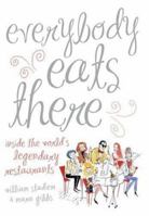 Everybody Eats There: Inside The World's Legendary Restaurants 1579653227 Book Cover