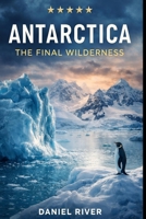 ANTARCTICA: The Final Wilderness B0GXPMK9NP Book Cover