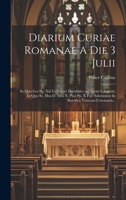 Diarium Curiae Romanae A Die 3 Julii: In Quo Leo Pp. Xiii Lethaliter Decubuit, --ad Diem 9 Augusti, In Quo Ss. Mus D. Mus N. Pius Pp. X Fuit ... Vaticana Coronatus... (Italian Edition) 1020226889 Book Cover