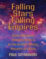 Falling Stars - Falling Empires - Space Weapons Coloring Book 3 In the Ancient Roman Mosaics Art Style: A Semi-Fictional Story on How Hypervelocity Weapons From Space Attacked the American Empire B0H48L1WRB Book Cover