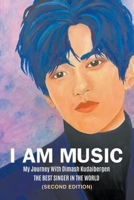 I Am Music: My Journey With Dimash Kudaibergen: THE BEST SINGER IN THE WORLD (Second Edition) 163945554X Book Cover