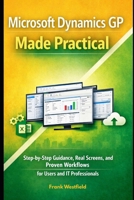Microsoft Dynamics GP Made Practical: Step-by-Step Guidance, Real Screens, and Proven Workflows for Users and IT Professionals B0GH7NX1XN Book Cover