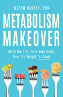 Metabolism Makeover: Ditch the Diet, Train Your Brain, Drop the Weight for Good 1736357980 Book Cover
