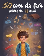 50 cose da fare prima dei 13 anni: libro 50 avventure prima dei 13 anni B0CH2BRLQY Book Cover