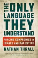 The Only Language They Understand: Forcing Compromise in Israel and Palestine 1627797092 Book Cover