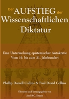 Der Aufstieg der wissenschaftlichen Diktatur: Eine Untersuchung epistemischer Autokratie vom 19. bis zum 21. Jahrhundert (German Edition) 375190056X Book Cover