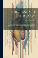 The Standard Physiology: With Notes On Anatomy and Hygiene; Aid to the Injured; Disinfectants, Etc: Also Containing Explanatory Index to the "Standard" Manikin 1022054422 Book Cover