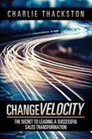 Change Velocity: The Secret to Leading a Successful Sales Transformation 1524641820 Book Cover